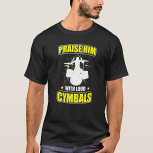 Praise Him With Loud Cymbals Drummer Drum T-Shirt