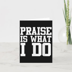 Praise Is What I Do Shirt  Card