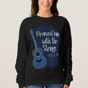 Praised Him With The Strings Instrument Guitar Sweatshirt
