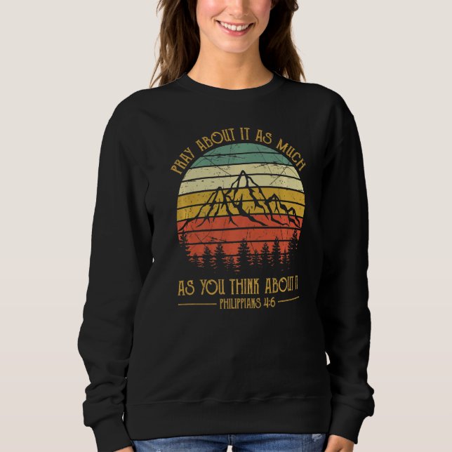 Pray About It As Much As You Think Bout It Prayer  Sweatshirt (Front)