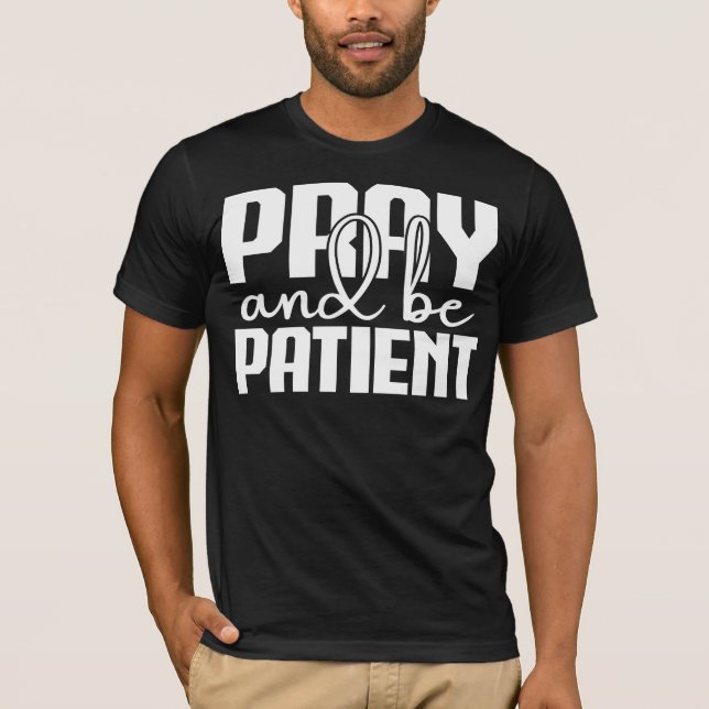 Pray and Be Patient Motivational  T-Shirt (Front)