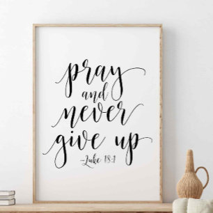 Pray And Never Give Up, Luke 18:1 Poster