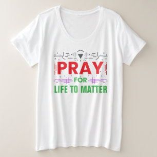 Pray For Life to Matter Plus Size T-Shirt