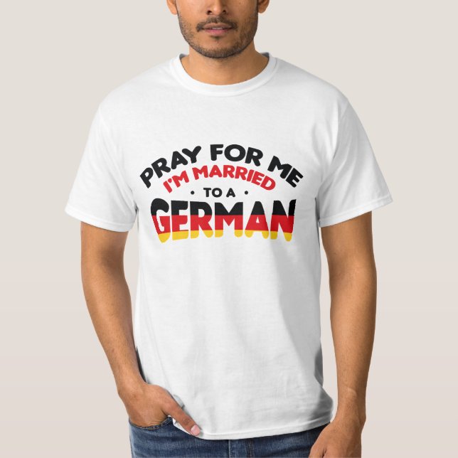 PRAY FOR ME I'M MARRIED TO A GERMAN  T-Shirt (Front)