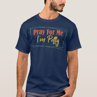 Pray For Me Im Petty 2 T-Shirt