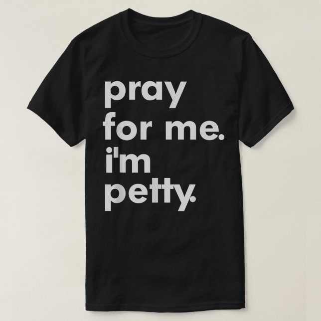 Pray For Me I'm Petty Funny Girls Saying  T-Shirt (Design Front)
