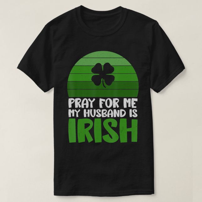 Pray for me my Hus is Irish  T-Shirt (Design Front)