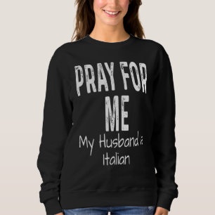 Pray For Me My Husband Is Italian   Spouse Partner Sweatshirt