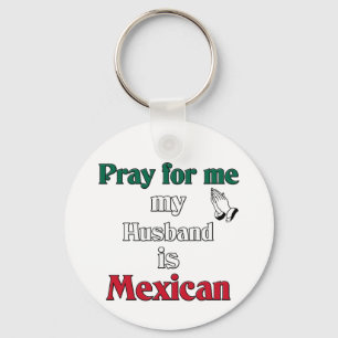 Pray for me my Husband is Mexican Key Ring