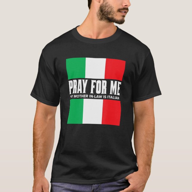 Pray For Me My Mother In Law is Italian  Gag Joke T-Shirt (Front)