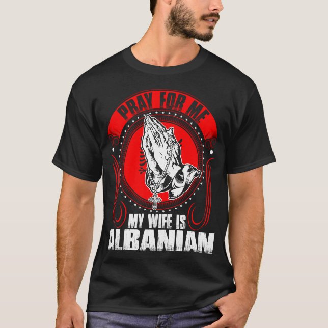 Pray For Me My Wife Is Albanian Tshirt (Front)