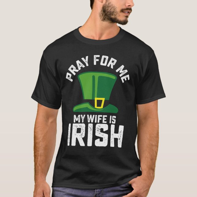Pray For Me My Wife Is Irish St Patrick's Day T-Shirt (Front)