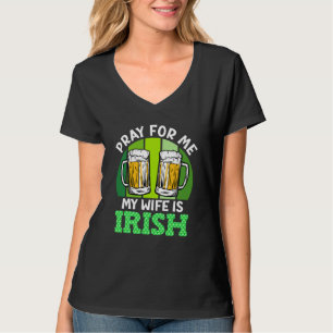 Pray for me my wife is Irish St Patrick's Day T-Shirt