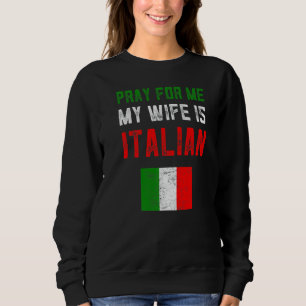 Pray For Me My Wife Is Italian Flag Italia Family Sweatshirt