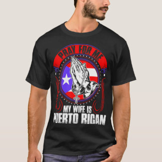Pray For Me My Wife Is Puerto Rican Tshirt