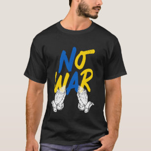 Pray For No War Ukrainian Flag We Want Peace T-Shirt