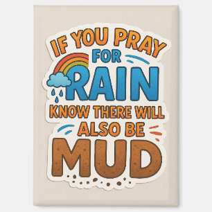 Pray for rain and know there will also be mud magnet