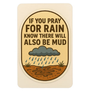 Pray for rain but know there will also be mud magnet