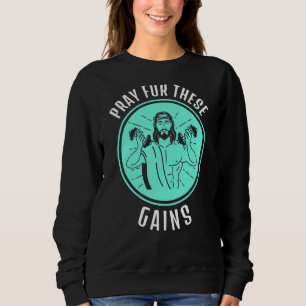 Pray For These Gains  Workout Jesus Muscle Sweatshirt