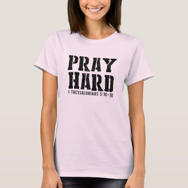 Pray Hard 1 Thessalonians 5:16-18 T-Shirt (Front)