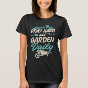 Pray Hard And Garden Daily Cute Christian Gardener T-Shirt