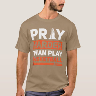 Pray Harderhan Play Basketball Sports Christian fu T-Shirt