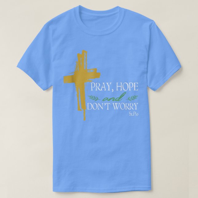 Pray Hope And Dont Worry Padre Pio Catholic Saint  T-Shirt (Design Front)