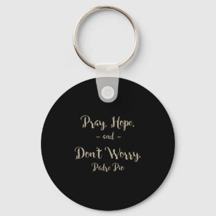 Pray Hope And Don't Worry St. Padre O Quote  Key Ring