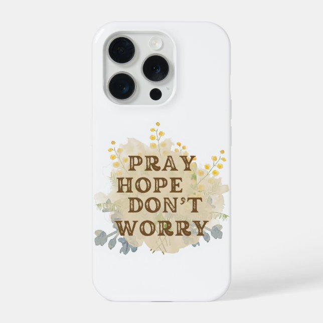 Pray, Hope, Don't Worry Floral IPhone Case (Back)