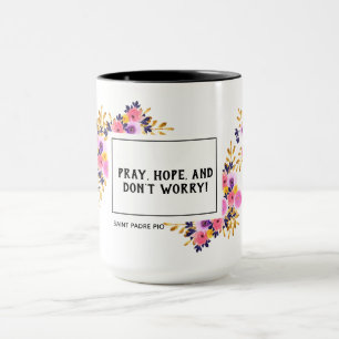 Pray Hope Don't Worry St. Padre Pio Floral Mug