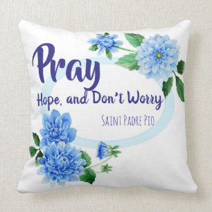 PRAY HOPE DON'T WORRY St. Padre Pio Flowers Cushion