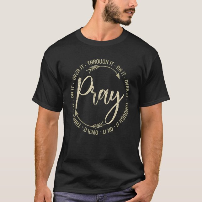 Pray It Over It Through It On Circle Arrows T-Shirt (Front)