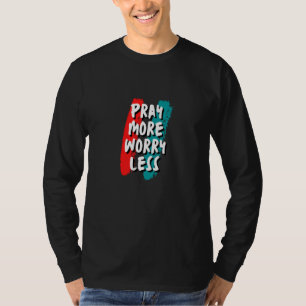 Pray More Worry Less Christian Quote T-Shirt