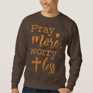 Pray More Worry Less Christian Sweatshirt