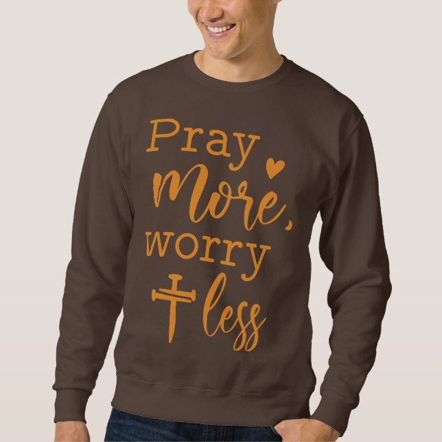Pray More Worry Less Christian Sweatshirt (Front)