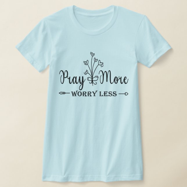 Pray More Worry Less Inspirational T-Shirt (Laydown)