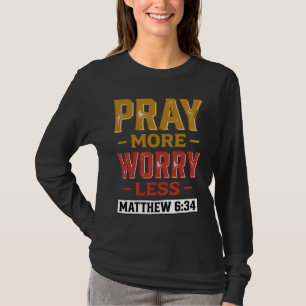 Pray More Worry Less Matthew 6_34 Shirt Design_1