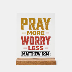Pray More Worry Less Matthew 6_34 Shirt Design_1 Acrylic Sign