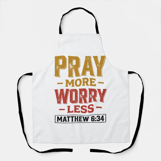 Pray More Worry Less Matthew 6_34 Shirt Design_1 Apron (Front)