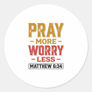 Pray More Worry Less Matthew 6_34 Shirt Design_1 Classic Round Sticker