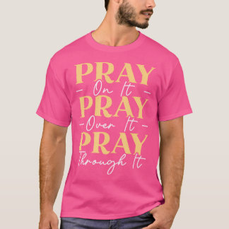 Pray On It Pray Over It Pray Through It Christian  T-Shirt