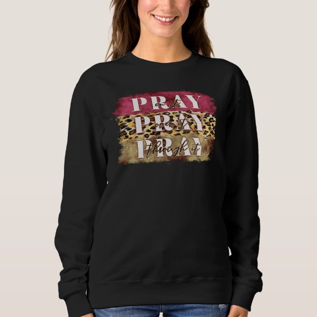 Pray On It Pray Over It Pray Through It Sweatshirt (Front)