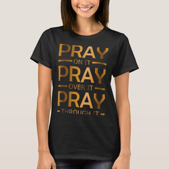 Pray On It Pray Over It Pray Through It  T-Shirt (Front)