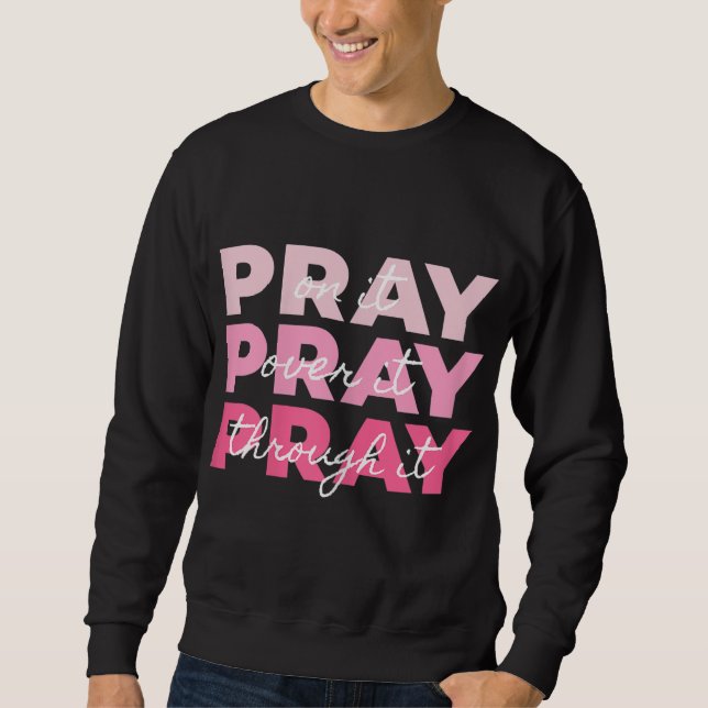 Pray Pray Pray Pray On it Pray Over it Pray Throug Sweatshirt (Front)