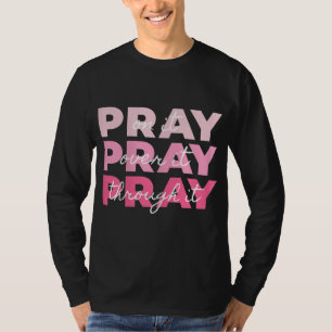 Pray Pray Pray Pray On it Pray Over it Pray Throug T-Shirt