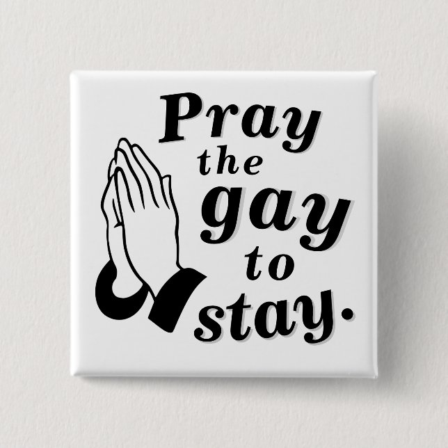 "Pray the gay to stay." Button (Front)