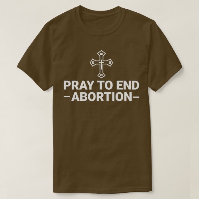 Pray To End Abortion Pro Life Catholic T-Shirt (Design Front)