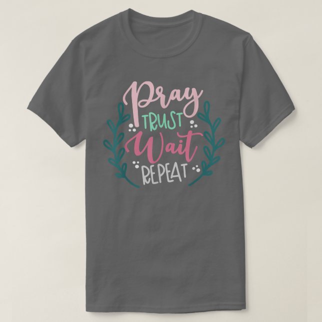 Pray Trust Wait Repeat  T-Shirt (Design Front)