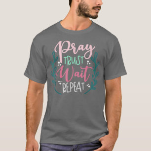 Pray Trust Wait Repeat  T-Shirt