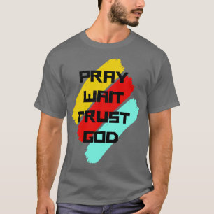 Pray Wait Trust God Christian Quote 1 T-Shirt